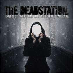 The Deadstation : Episode 01 : Like Peering into the Deepest Ocean Abyss
